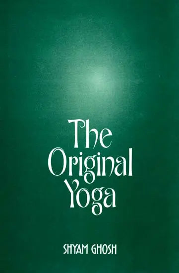 The Original Yoga (as expounded in Sivasamhita, Gherandasamhita and Patanjala Yogasutra)
