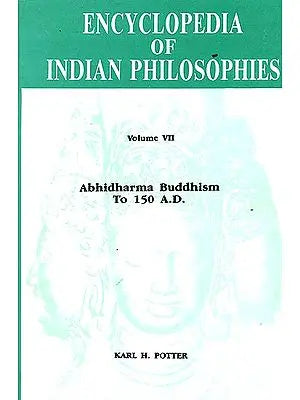 Encyclopedia of Indian Philosophies Volume VII: Abhidharma Buddhism To 150 A.D.