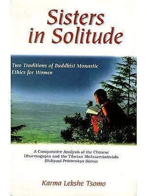 Sisters in Solitude – Two Traditions of Buddhist Monastic Ethics for Women