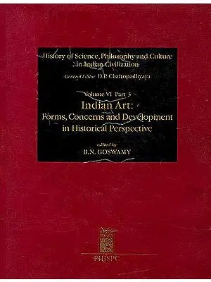Indian Art: Forms, Concerns and Development in Historical Perspective (History of Science, Philosophy and Culture in Indian Civilization)