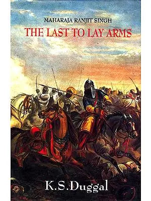 Maharaja Ranjit Singh The Last to Lay Arms