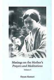 Musings on the Mother's "Prayers and Meditations": Volume 1