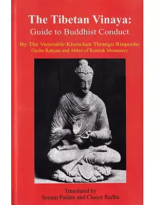 The Tibetan Vinaya: Guide to Buddhist Conduct – By The Venerable Khenchen Thrangu Rinpoche Geshe Rabjam and Abbot of Rumtek Monastery