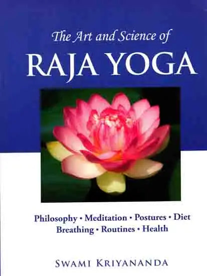 The Art and Science of Raja Yoga (Philosophy, Meditation, Postures, Diet, Breathing, Routines and Health)