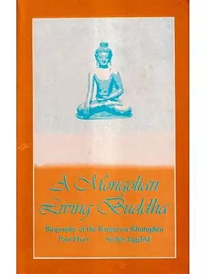 A Mongolian Living Buddha (Biography of the Kanjurwa Khutughtu)