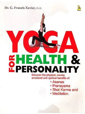 Yoga For Health and Personality (Discover The Physical Mental Emotional And Spiritual Benefits of Asanas, Pranayama, Shat Karma and Meditation)
