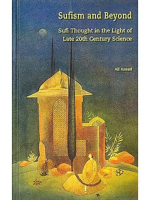 Sufism and Beyond ( Sufi Thought in the Light of Late 20th Century Science)
