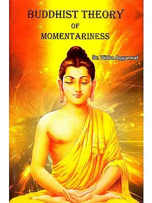 Buddhist Theory of Momentariness (A Case Study of Ksanabhangasiddhi of Ratnakirti)