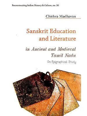 Sanskrit Education and Literature in Ancient and Medieval Tamil Nadu (An Epigraphical Study)