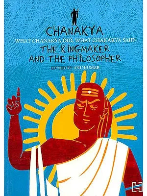 Chanakya (The Kingmaker and The Philosopher)