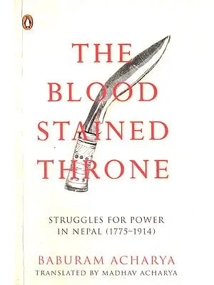 The Blood Stained Throne: Struggles For Power in Nepal (1775-1914)