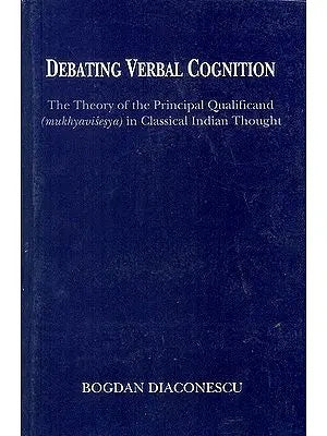 Debating Verbal Cognition (The Theory of The Principal Qualificand in Classical Indian Thought)