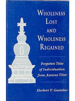 Wholeness Lost and Wholeness Regained (Forgotten Tales of Individuation from Ancient Tibet)