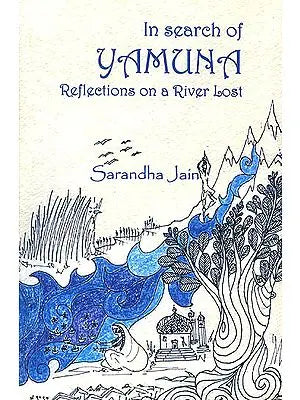 In Search of Yamuna (Reflections on a River Lost)