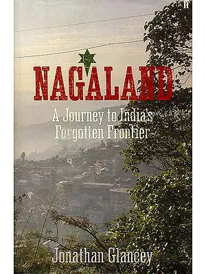 Nagaland (A Journey to India's Forgotten Frontier)