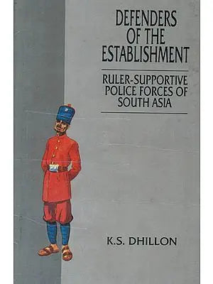 Defenders of The Establishment (Ruler -Supportive Police Forces of South Asia)