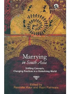 Marrying in South Asia (Shifting Concepts Changing Practices in a Globalising World)