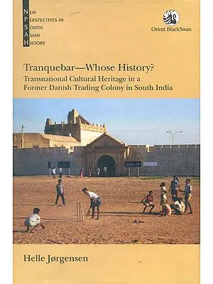 Tranquebar- Whose History? (Transnational Cultural Heritage in a Former Danish Trading Colony in South India)