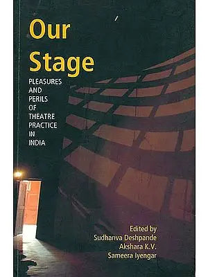 Our Stage (Pleasures and Perils of Theatre Practice in India)
