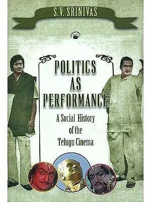 Politics As Performance (A Social History of the Telugu Cinema)