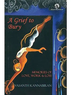 A Grief to Bury (Memories of Love, Work & Loss)