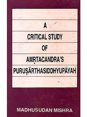 A Critical Study of Amrtacandra’s Purusarthasiddhyupayah (An Old and Rare Book)