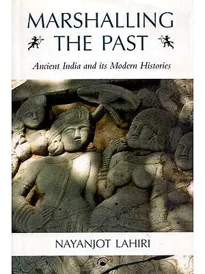 Marshalling The Past (Ancient India and Its Modern Histories)