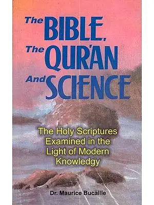 The Bible, The Quran and Science (The Holy Scriptures Examined in the Light of Modern Knowledge)