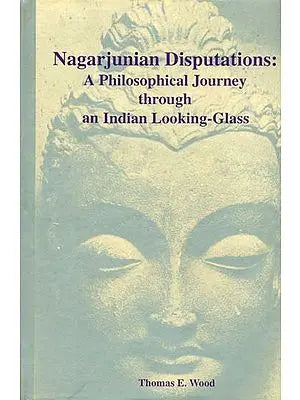 Nagarjunian Disputations: A Philosophical Journey Through an Indian Looking-Glass