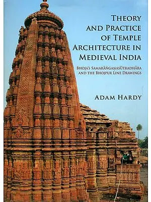 Theory and Practice of Temple Architecture in Medieval India (Bhoja’s Samaranganasutradhara and the Bhojpur Line Drawings)