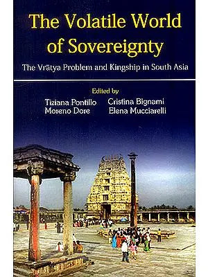 The Volatile World of Sovereignty (The Vratya Problem and Kingship in South Asia)