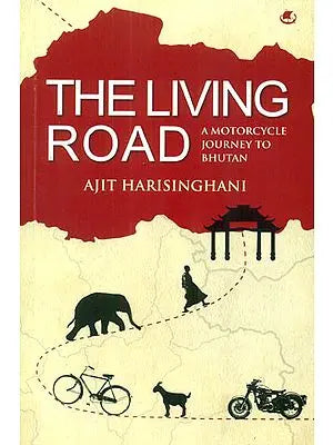 The Living Road (A Motorcycle Journey to Bhutan)