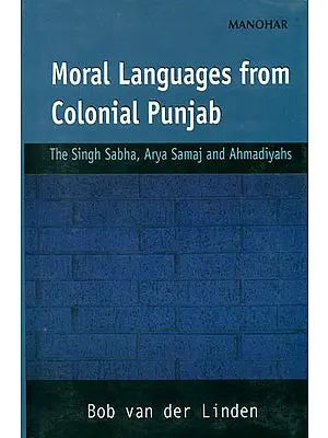 Moral Languages from Colonial Punjab (The Singh Sabha, Arya Samaj and Ahmadiyahs)