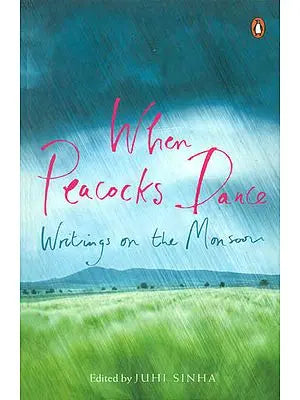 When Peacocks Dance: Writings on The Monsoon