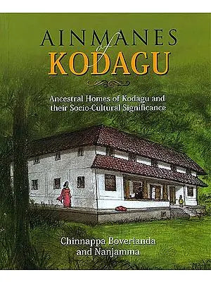 Ainmanes of Kodagu (Ancestral Homes of Kodagu and their Socio- Cultural Significance)