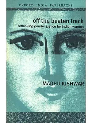 Off the Beaten Track (Rethinking Gender Justice for Indian Women)