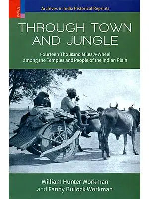Through Town and Jungle (Fourteen Thousand Miles A Wheel Among The Temples and People of The Indian Plain)