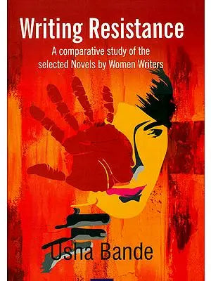 Writing Resistance (A Comparative Study of The Selected Novels by Women Writers)