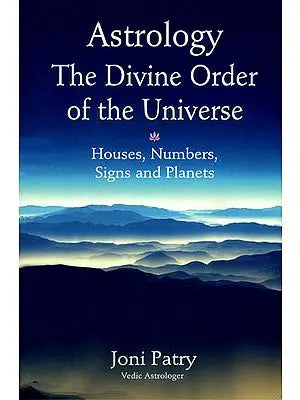 Astrology The Divine Order of The Universe (Houses, Numbers, Signs and Planets)