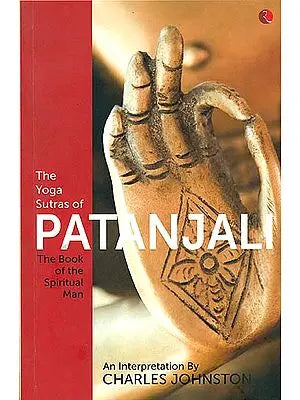 The Yoga Sutras of Patanjali (The Book of the Spiritual Man)