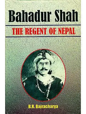 Bahadur Shah: The Regent of Nepal (1785 - 1794 A.D)