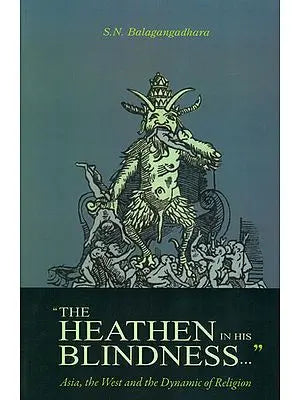 The Heathen in His Blindness (Asia, The West and The Dynamic of Religion)