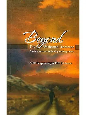 Beyond - The Uncharted Landscape (A Holistic Approach for Building a Fulfilling Career)