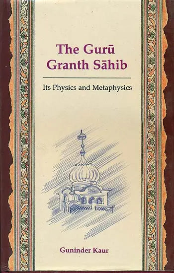The Guru Granth Sahib: Its Physics and Metaphysics