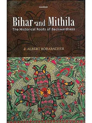 Bihar and Mithila -The Historical Roots of Backwardness