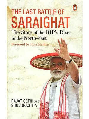 The Last Battle of Saraighat (The Story of the BJP's Rise in the North-East)