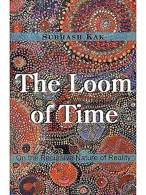 The Loom of Time (On the Recursive Nature of Reality)