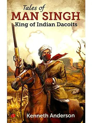 Tales of Man Singh (King of India Dacoits)