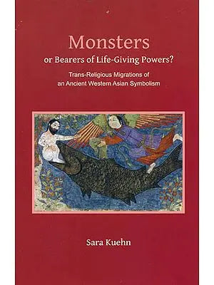 Monsters or Bearers of Life - Giving Powers? (Trans - Religious Migrations of an Ancient Western Asian Symbolism)