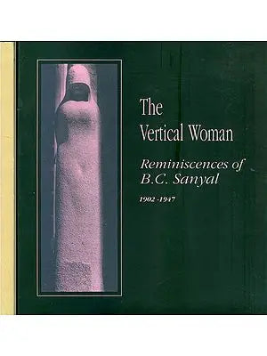 The Vertical Woman - Reminiscences of B.C. Sanyal from 1902 to the Present (Set of 2 Volumes)
